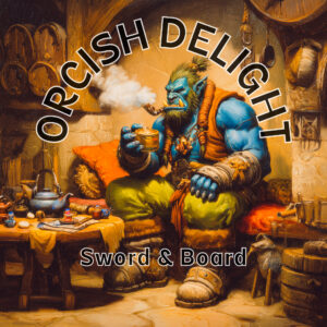 Sword & Board: Orcish Delight